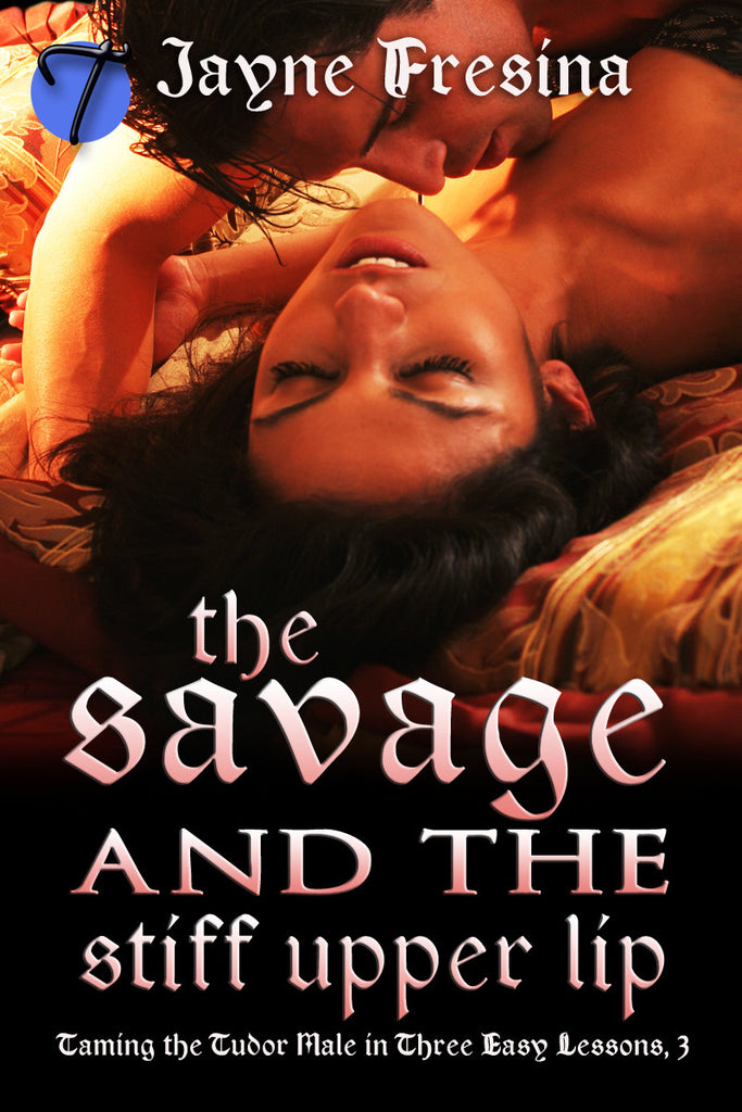 The Savage and the Stiff Upper Lip (Taming the Tudor Male in Three Easy Lessons , 3) by Jayne Fresina