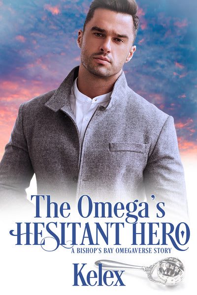 The Omega's Hesitant Hero (Bishop's Bay Omegaverse, 1) by Kelex